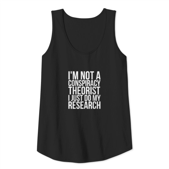 I'm Not A Conspiracy Theorist I Just Do Research Tank Top