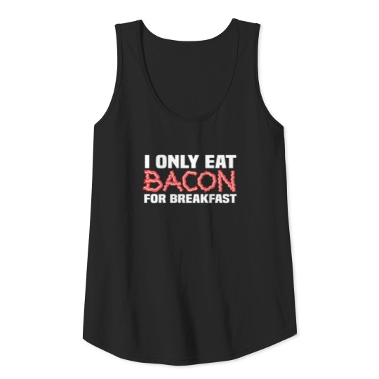 I Only Eat Bacon for Breakfast Shirt Tank Top