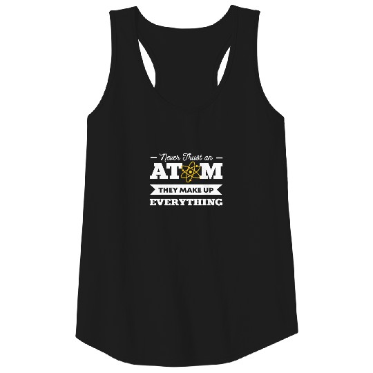 Never trust an atom - They make up everything Tank Top