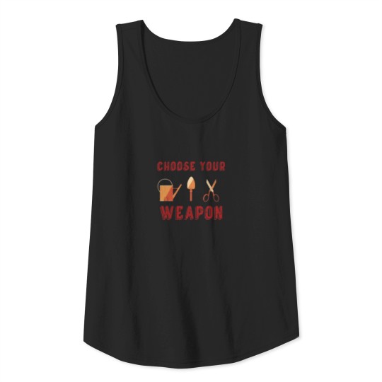 Choose your weapon garden funny spring Tank Top