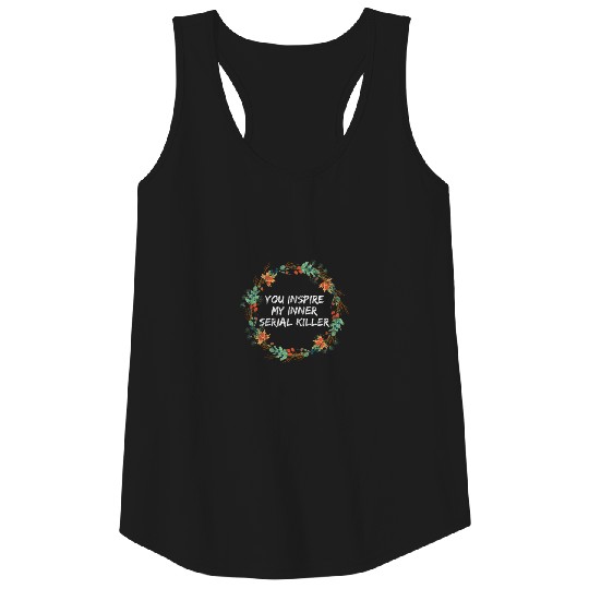 You Inspire My Inner Serial Killer Floral Gift Tank Top