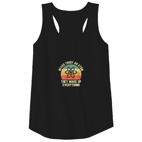 Never Trust An Atom Science Funny Love Science Tank Top