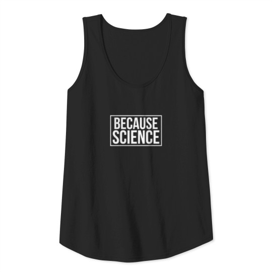 Because Science funny Science saying Tank Top