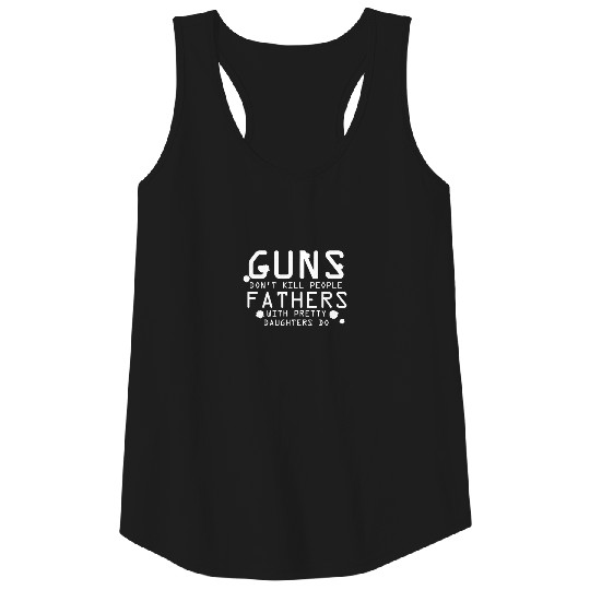 Guns Dont Kill People Fathers With Pretty Daughter Tank Top