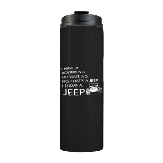 i have a boyfriend oh wait no no what's a jeep i h Thermal Tumblers