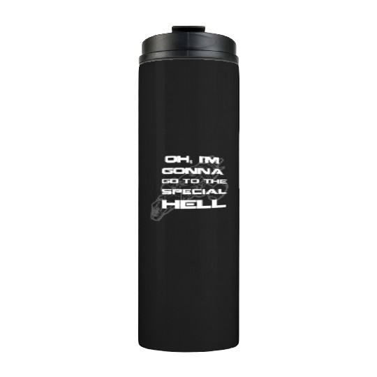 Firefly fan - I'm gonna go to the special hell Thermal Tumblers