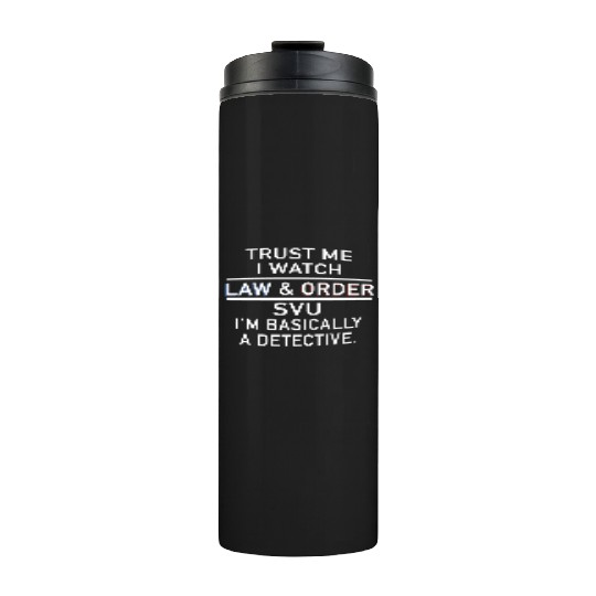 trust me I watch law and order SVU I am basically Thermal Tumblers
