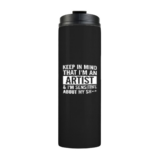 keep in mind that i am an artist i am sensitive ab Thermal Tumblers