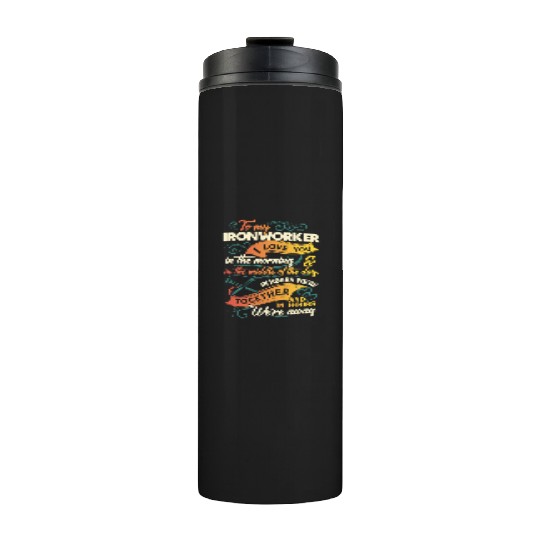 to my Ironworker I love you in the morning in the Thermal Tumblers