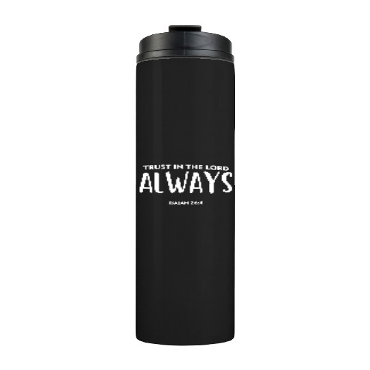 Trust In the Lord Always, christian, bible verse Thermal Tumblers