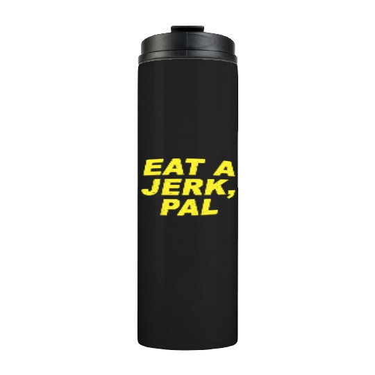 Eat A Jerk Pal Brooklyn Nine Nine B99 Quotes Thermal Tumblers