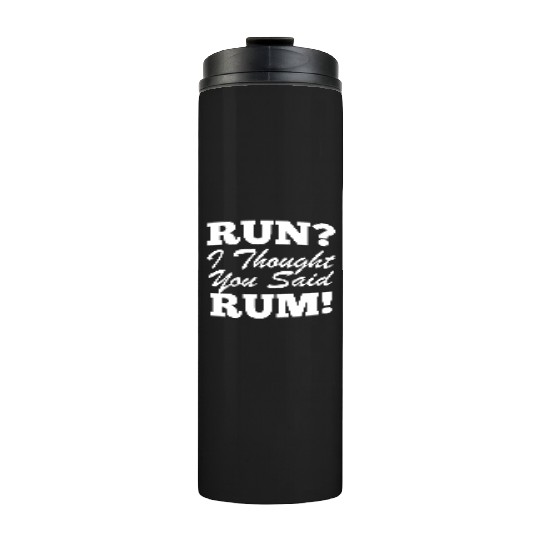 RUn ,I thought you sad RUM! Thermal Tumblers