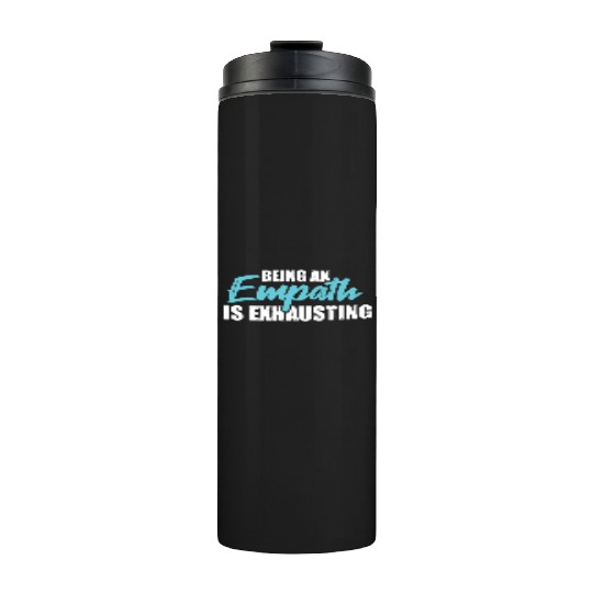 Being an empath is exhausting - Empathetic Empathy Thermal Tumblers