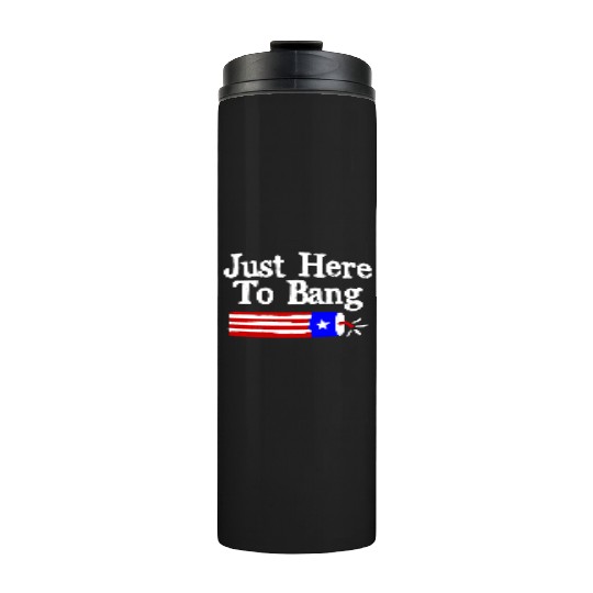 Just Here to Bang Funny Fireworks 4th of July Pun Thermal Tumblers