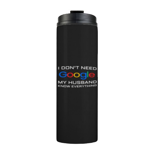 I don t need google my husband know everything Thermal Tumblers