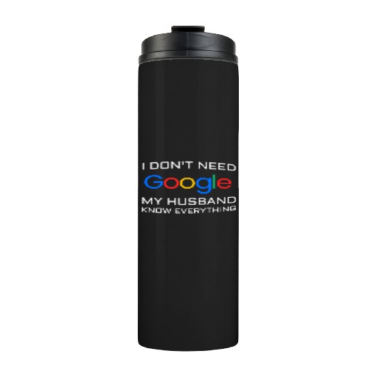 I don t need google my husband know everything Thermal Tumblers