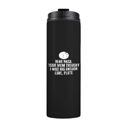 Dear Nasa. your Mom Thought I Was Big Enough. Love Thermal Tumblers