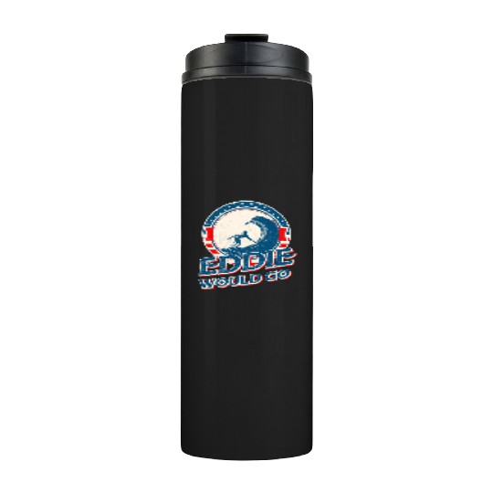 Eddie would go Thermal Tumblers