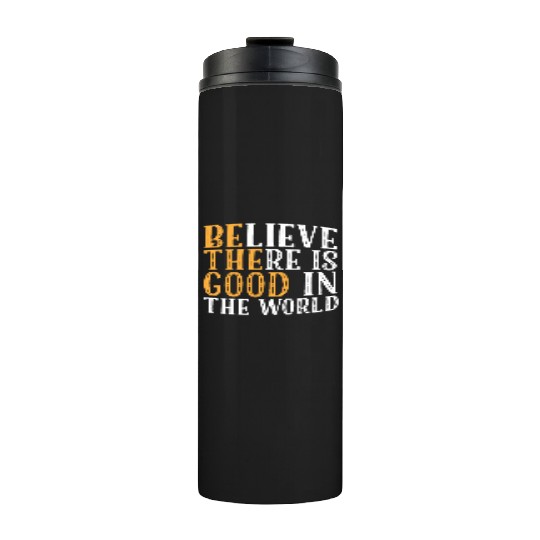 Believe There Is Good In The World | Kindness Thermal Tumblers