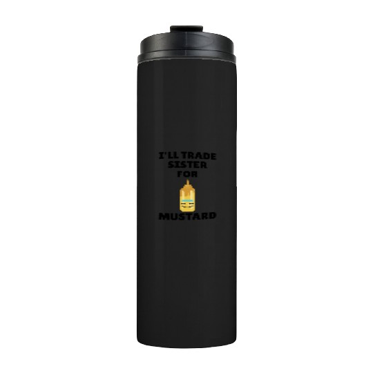 Will Trade Sister For Mustard Lover Funny Gift Thermal Tumblers