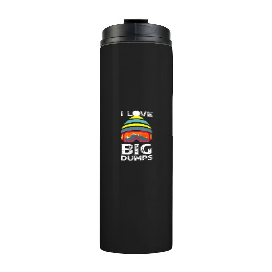 'I Love Big Dumps' Cool Snowboarding Skiing Gift Thermal Tumblers