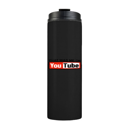 THAT WAS ME ON YouTube Thermal Tumblers