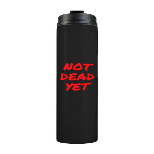 NOT DEAD YET (in graffiti red letters) Thermal Tumblers