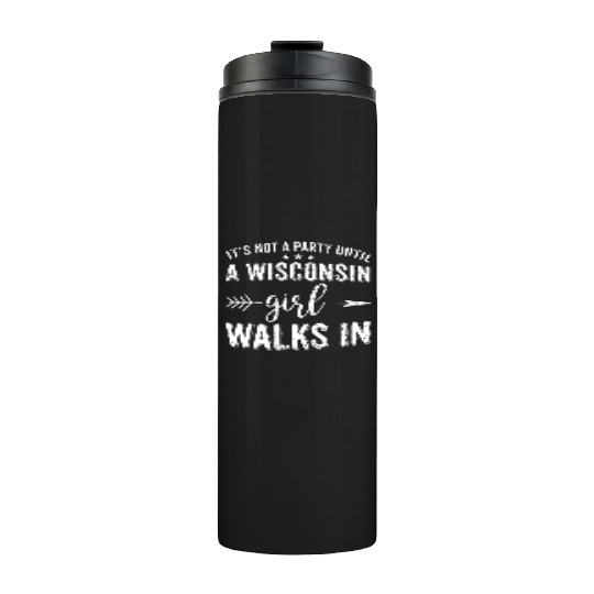 It's Not A Party Until A Wisconsin Girl Walks In Thermal Tumblers
