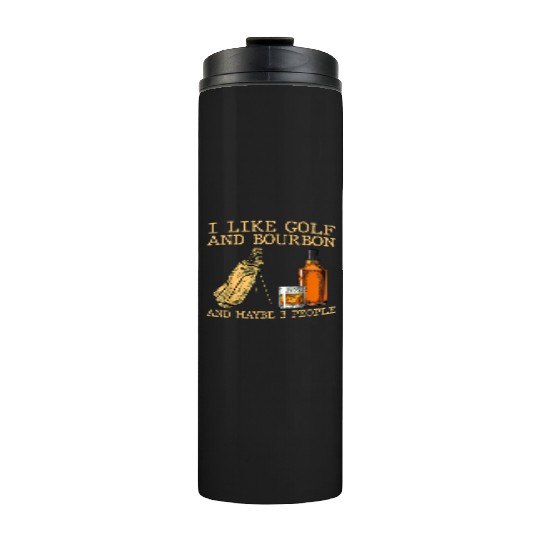 I Like Golf And Bourbon And Maybe 3 People Thermal Tumblers