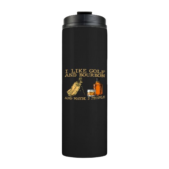 I Like Golf And Bourbon And Maybe 3 People Thermal Tumblers