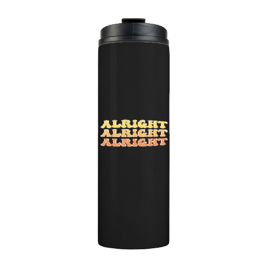 Alright Alright Alright Cool Thermal Tumblers