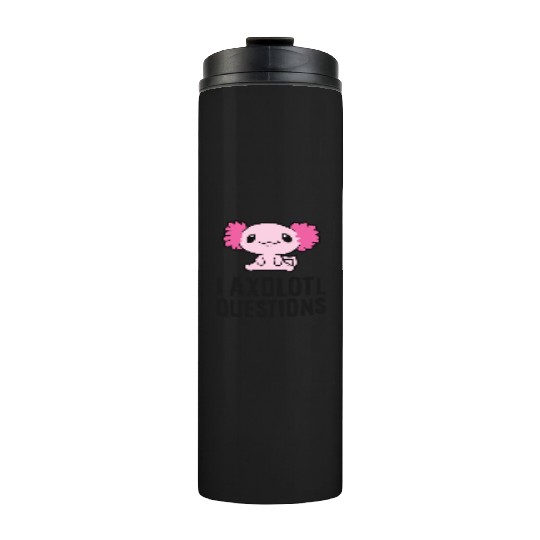 I Axolotl Questions Pet Axolotl Cute Axolotl Thermal Tumblers