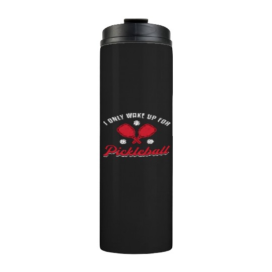 Pickleball I Only Wake Up For Pickleball Player Thermal Tumblers