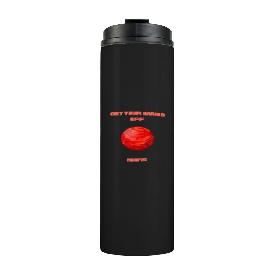 GET YOUR HANDS OFF MARS Thermal Tumblers