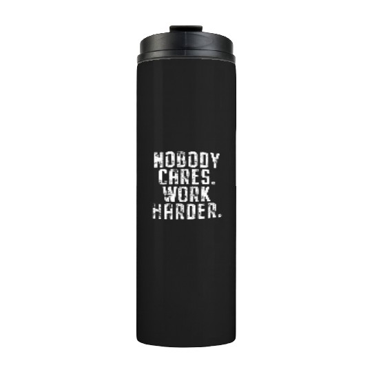 Nobody Cares Work Harder Motivation Fitness Hustle Thermal Tumblers