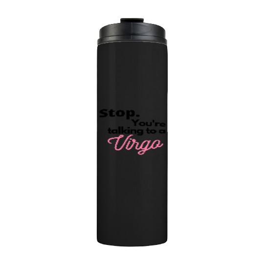 Stop. You're talking to a virgo Thermal Tumblers