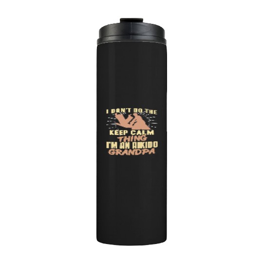 I don't do the keep calm thing I'm Aikido Grandpa Thermal Tumblers