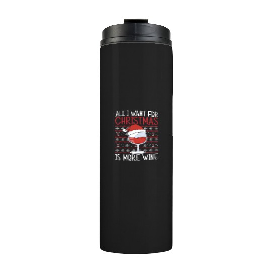 All I Want For Christmas Is More Wine Thermal Tumblers
