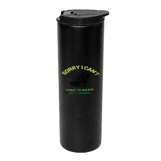 sorry i can't i have to water my flowers Thermal Tumblers