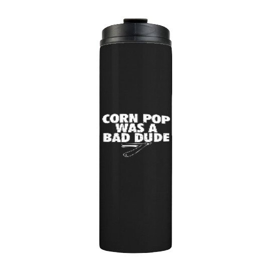 Corn Pop Was A Bad Dude Funny Meme Thermal Tumblers