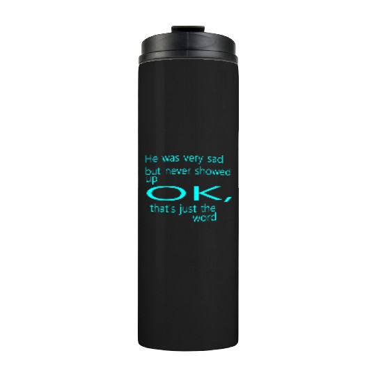 He was very sad but never Thermal Tumblers