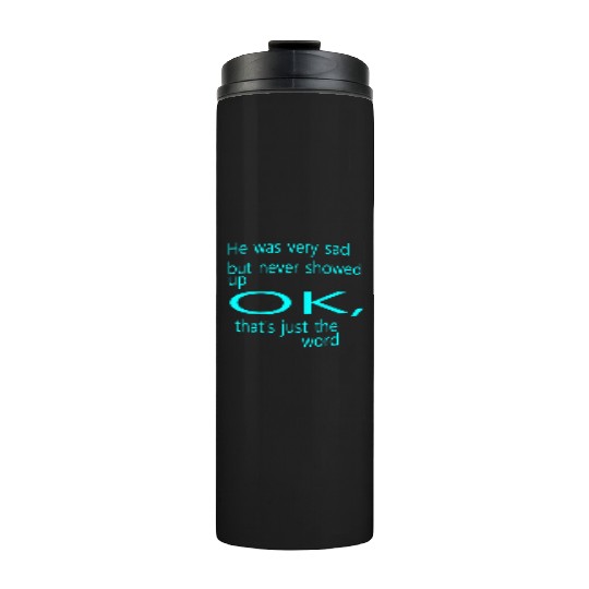 He was very sad but never Thermal Tumblers