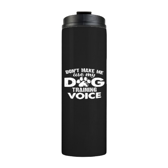Don't Make Me Use My Dog Training Voice Funny Dog Thermal Tumblers