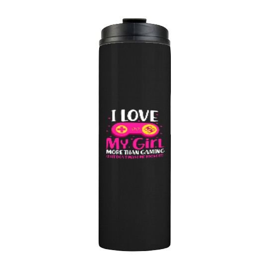 I Love My Girl More Than Gaming Thermal Tumblers