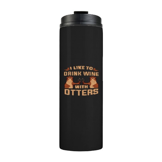 Otter I like To Drink Wine With Wine Otters Thermal Tumblers