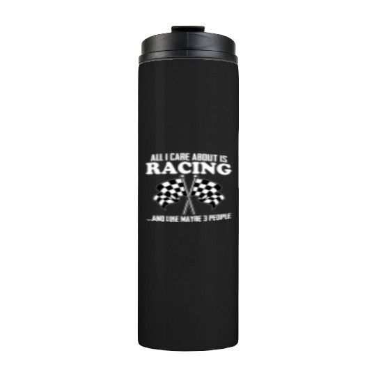 All I Care About Is Racing And Like Maybe 3 People Thermal Tumblers