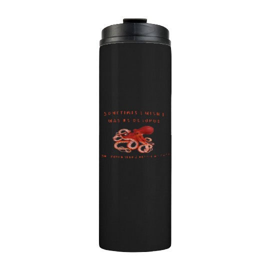 Sometimes I wish I was an octopus Thermal Tumblers