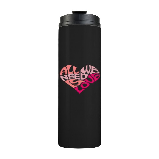 All we need is love Thermal Tumblers