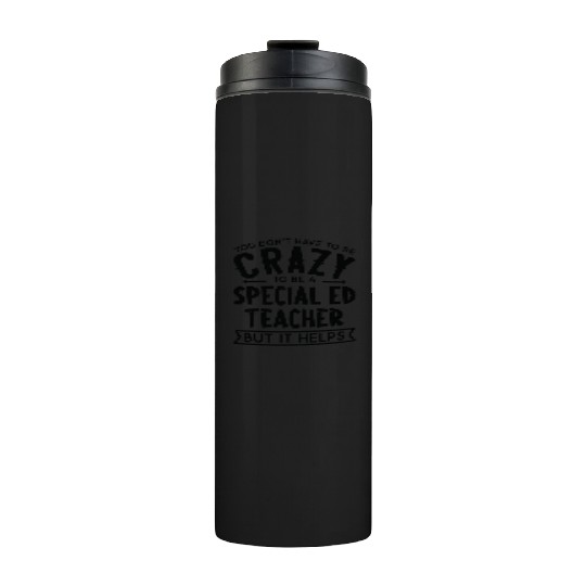 You Don't Have To Be A Crazy Special Ed Teacher Thermal Tumblers