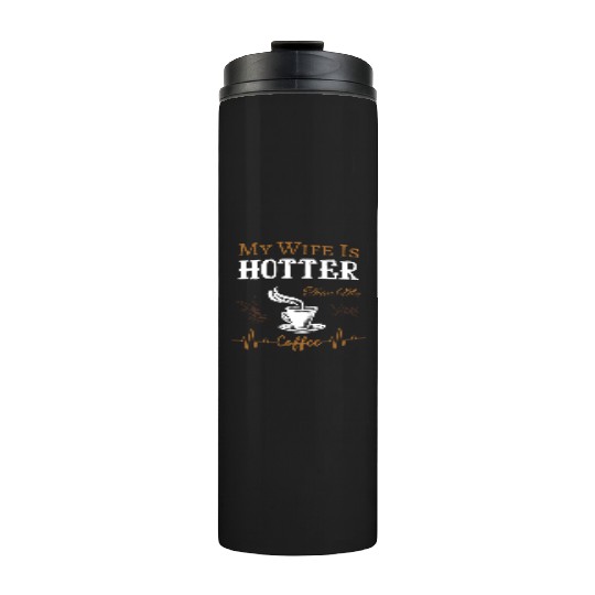My Wife Is Hotter Than My Coffee Quote Thermal Tumblers